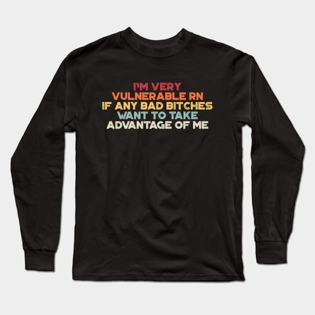 I'm Very Vulnerable RN If Any Bad Bitches Want To Take Advantage Of Me Sunset Funny Long Sleeve T-Shirt by truffela